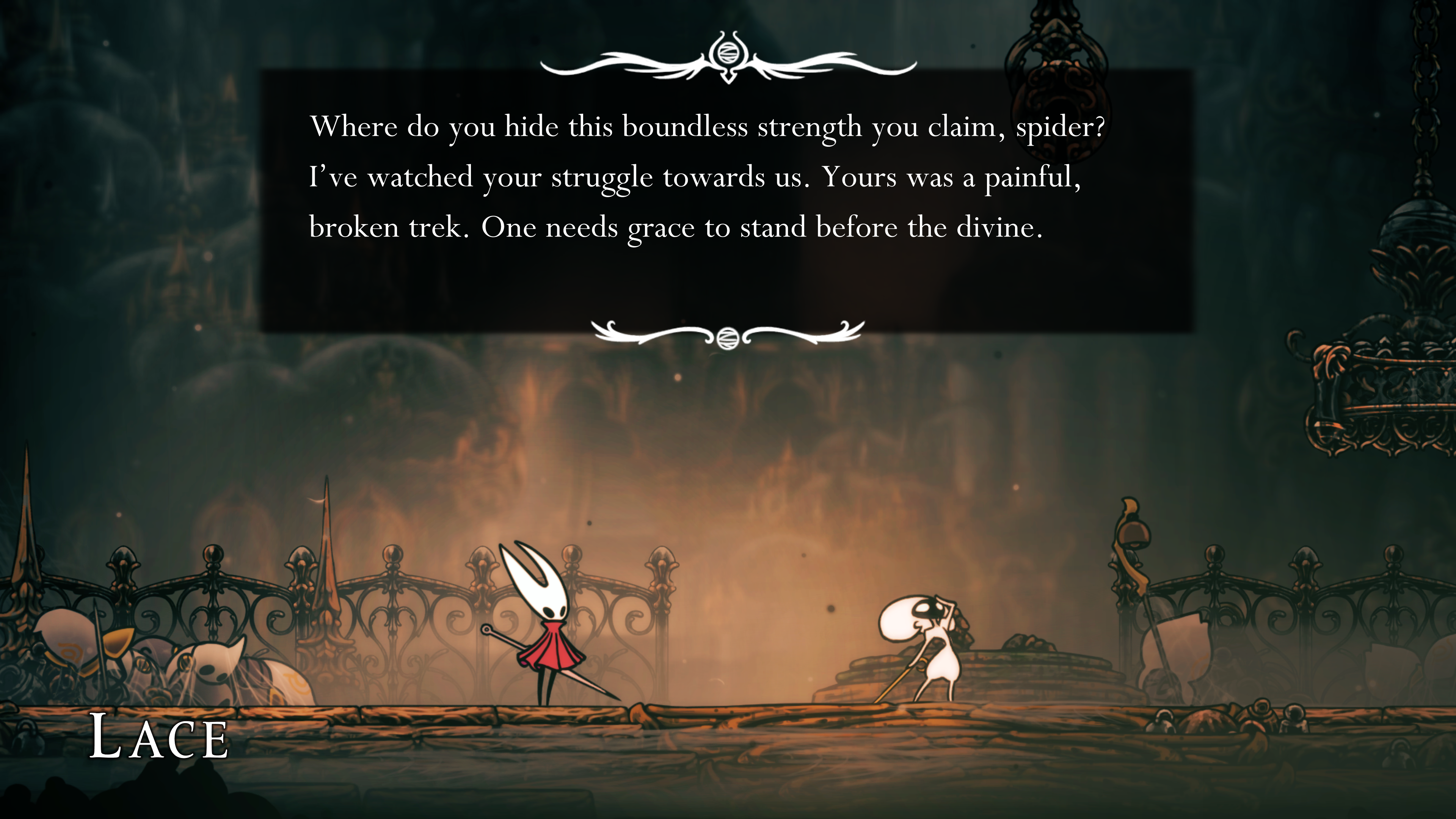 A screenshot of Hollow Knight: Silksong. A dialogue scene between main character Hornet and her nemesis Lace set on a golden platform that has dulled with age. Hornet stands on the left wearing her white mask and red cloak, needle at the ready. Opposite her is Lace, a short bug in a white suit holding her own blade. She has her arm raised and hand on her forehead while asking Hornet, &quot;Where do you hide this boundless strength you claim, spider? I've watched your struggle towards us. Yours was a painful broken trek. One needs grace to stand before the divine.&quot;