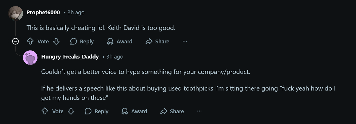 This is basically cheating lol. Keith David is too good. Couldn&rsquo;t get a better voice to hype something for your company/product. If he delivers a speech like this about buying used toothpicks I&rsquo;m sitting there going &ldquo;fuck yeah how do I get my hands on these&rdquo;